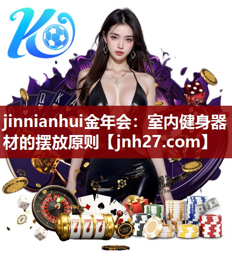 jinnianhui金年会：室内健身器材的摆放原则