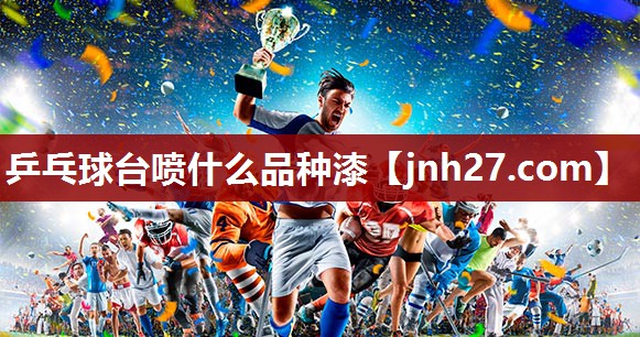 乒乓球台喷什么品种漆