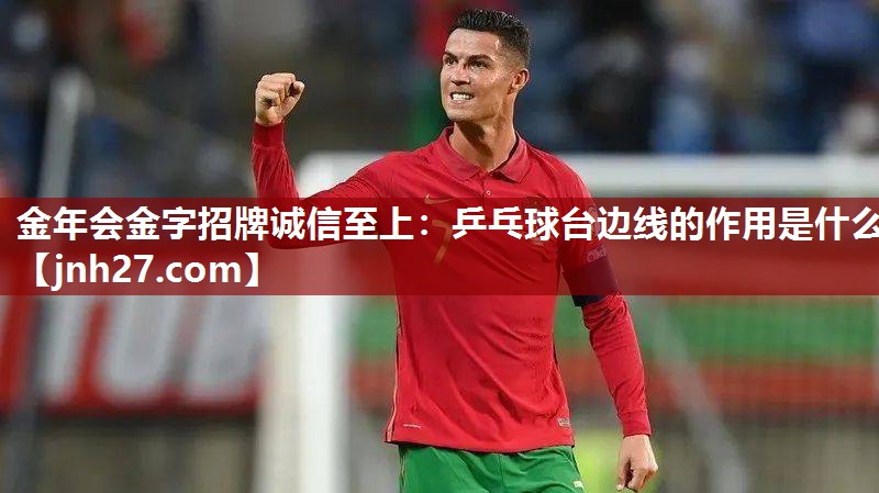 金年会金字招牌诚信至上：乒乓球台边线的作用是什么
