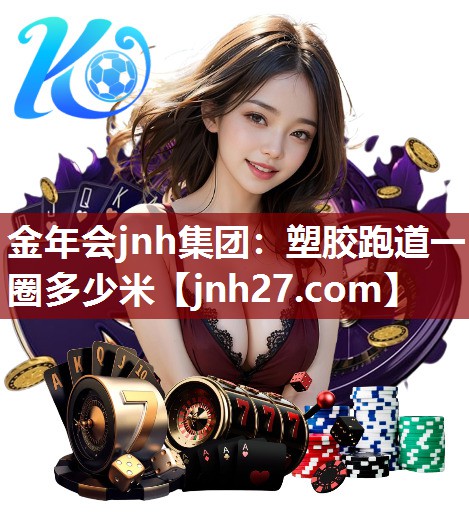 金年会jnh集团：塑胶跑道一圈多少米