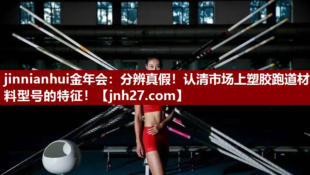 jinnianhui金年会：分辨真假！认清市场上塑胶跑道材料型号的特征！