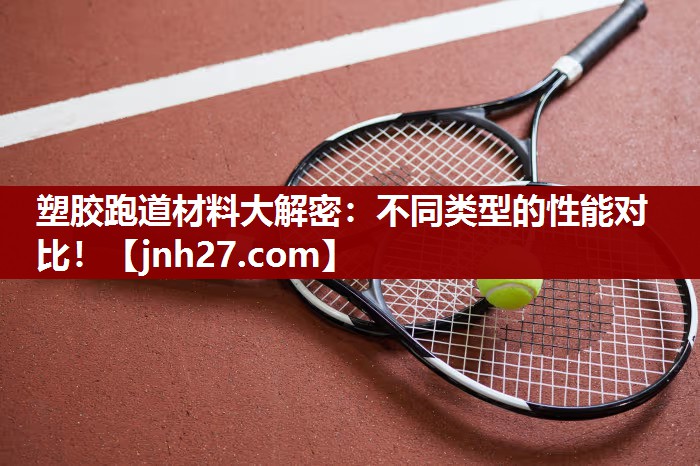 塑胶跑道材料大解密：不同类型的性能对比！