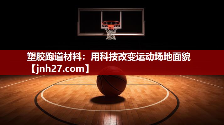 塑胶跑道材料：用科技改变运动场地面貌