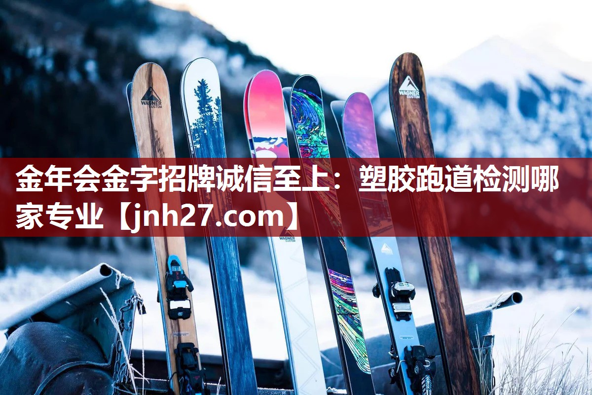 金年会金字招牌诚信至上：塑胶跑道检测哪家专业