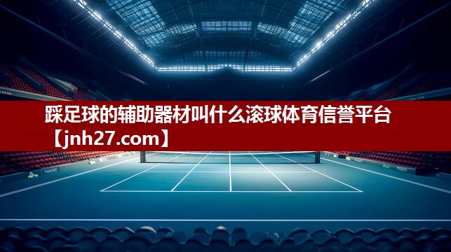 踩足球的辅助器材叫什么滚球体育信誉平台