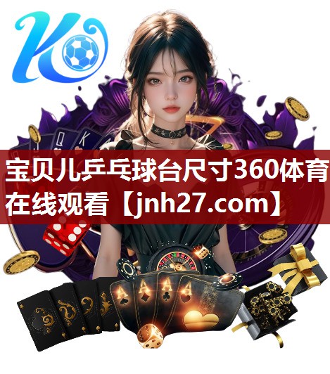 宝贝儿乒乓球台尺寸360体育在线观看