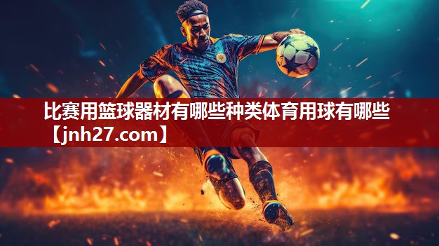 比赛用篮球器材有哪些种类体育用球有哪些