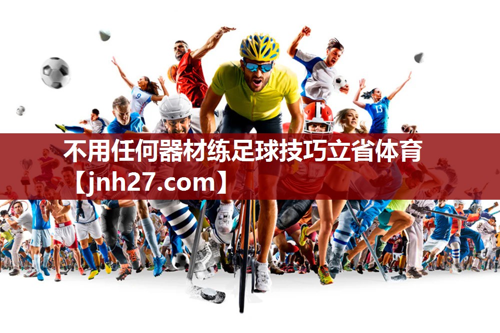 不用任何器材练足球技巧立省体育