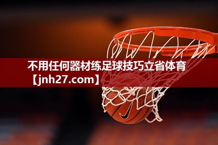 不用任何器材练足球技巧立省体育