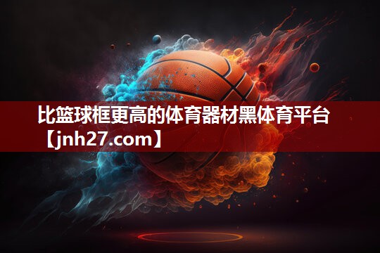 比篮球框更高的体育器材黑体育平台