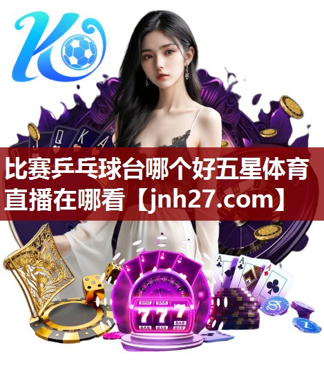 比赛乒乓球台哪个好五星体育直播在哪看
