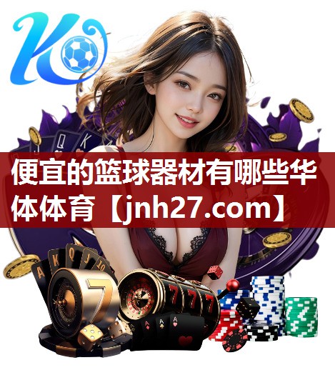 便宜的篮球器材有哪些华体体育