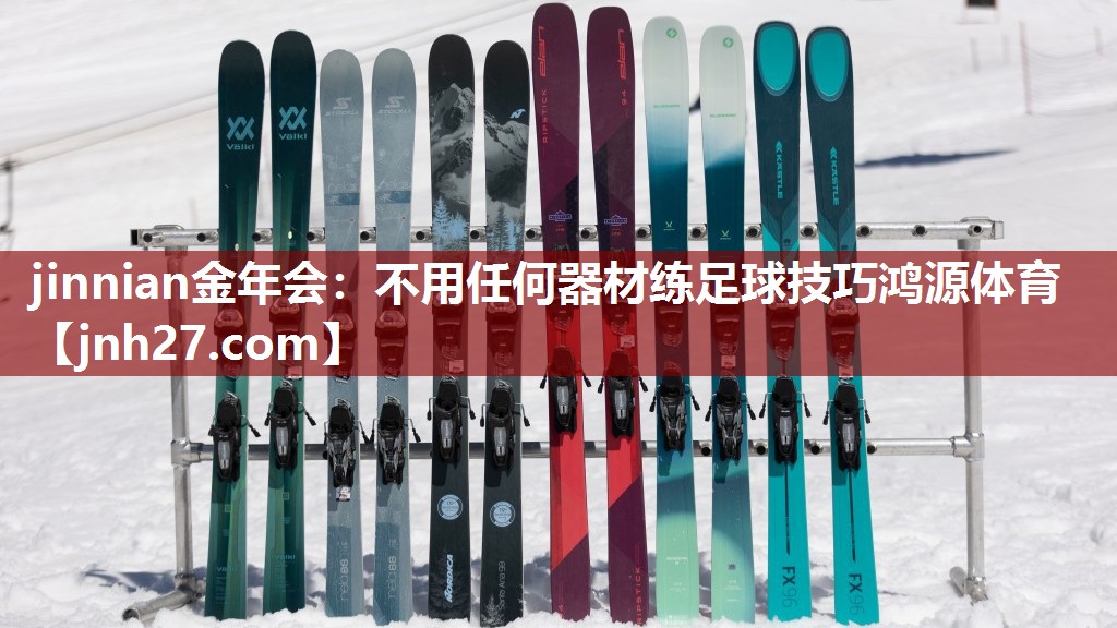 jinnian金年会：不用任何器材练足球技巧鸿源体育