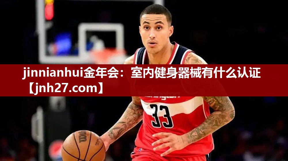 jinnianhui金年会：室内健身器械有什么认证