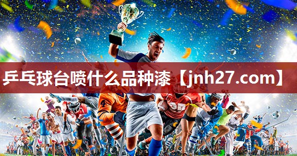 乒乓球台喷什么品种漆