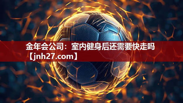 室内健身后还需要快走吗