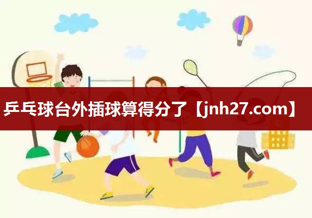 乒乓球台外插球算得分了