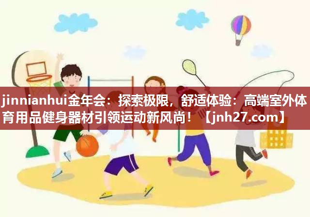 探索极限，舒适体验：高端室外体育用品健身器材引领运动新风尚！