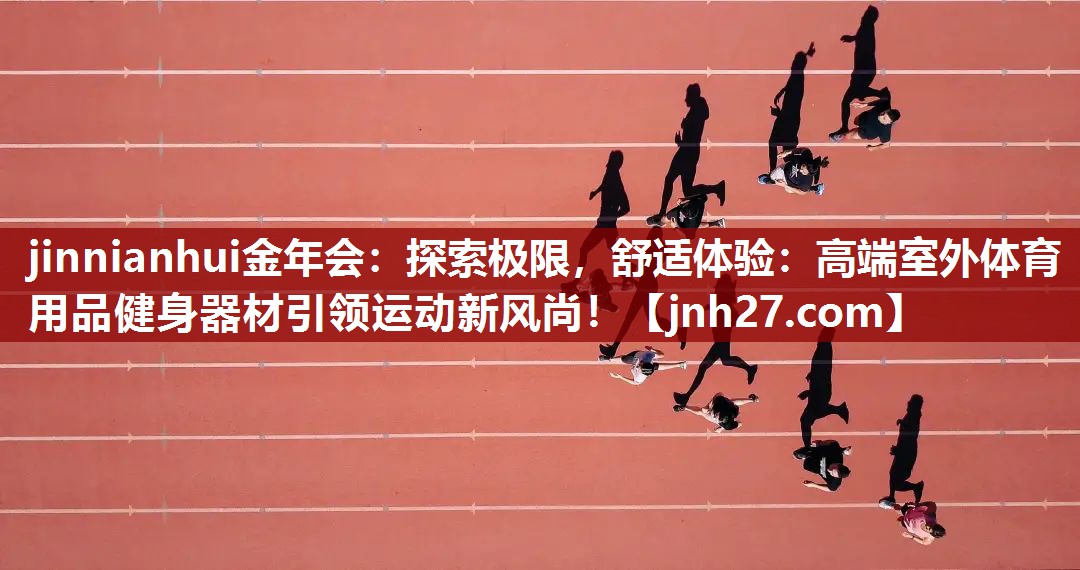 探索极限，舒适体验：高端室外体育用品健身器材引领运动新风尚！