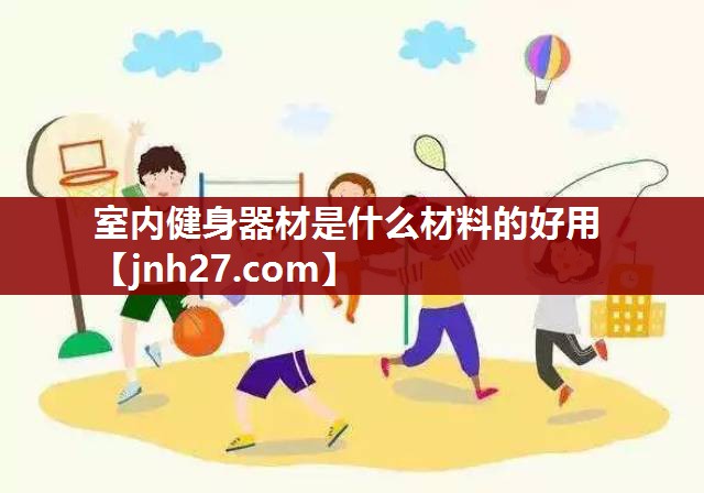 室内健身器材是什么材料的好用