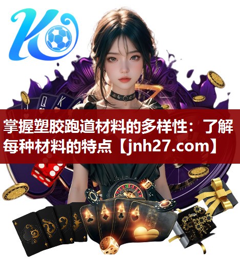 掌握塑胶跑道材料的多样性：了解每种材料的特点