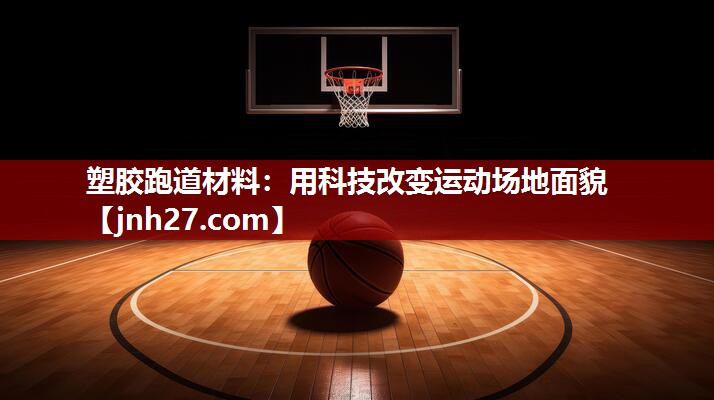塑胶跑道材料：用科技改变运动场地面貌