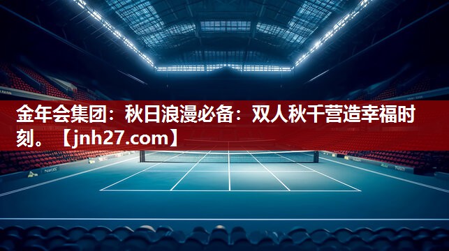 秋日浪漫必备：双人秋千营造幸福时刻。
