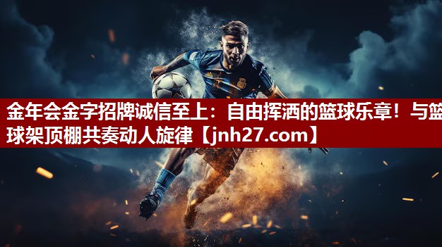 自由挥洒的篮球乐章！与篮球架顶棚共奏动人旋律