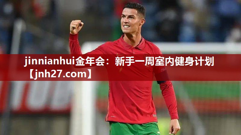 jinnianhui金年会：新手一周室内健身计划